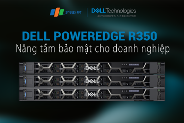 Dell PowerEdge R350 - Giải pháp mới, mạnh mẽ và linh hoạt